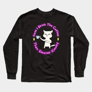 FIRST I DRINK COFFEE THEN SLEATER KINNEY Long Sleeve T-Shirt